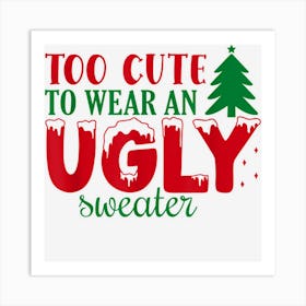 Funny Too Cute To Wear An Ugly Sweater Christmas Party Joke Art Print