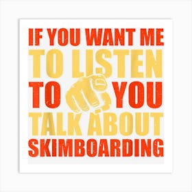 You Want Me To Listen Talk About Skimboarding Funny Art Print