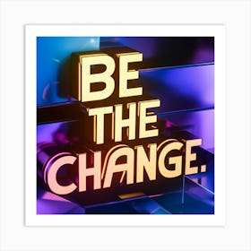 Be The Change Art Print