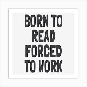 Born To Read Forced To Work Art Print