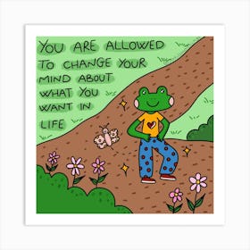 You Are Allowed To Change Your Mind About What You Want In Life Art Print