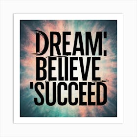 Dream Believe Succeed Art Print