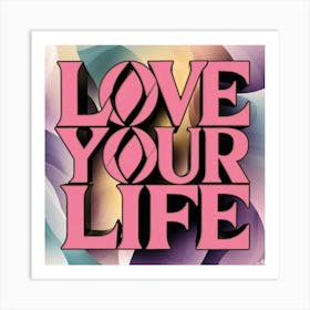 Love Your Life 1 Art Print