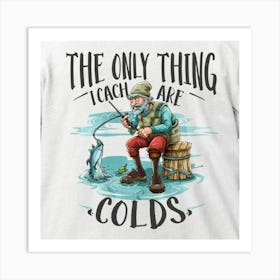 Only Thing Teach Are Colds Art Print