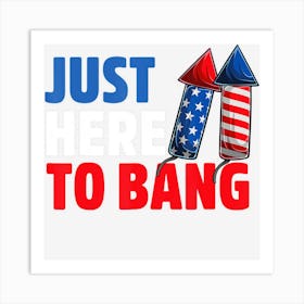 Trending Just Here To Bang 4th Of July Patriotic Art Print