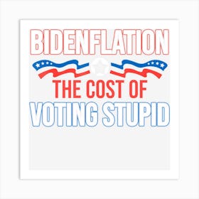 Limited Edition Biden Flation The Cost Of Voting Stupid Anti Art Print