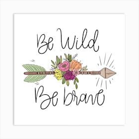 Be Wild Be Brave Boho Arrow With Leaves Flowers And Lettering Art Print