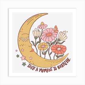 Take A Moment To Creative Art Print