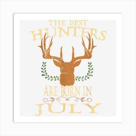 The Best Hunters Are Born In July Hunting Birthday Art Print