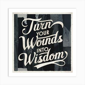 Turn Your Wounds Into Wisdom Art Print