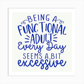 being A Functional Adult Every Day Seems A Bit Excessive 1 Art Print