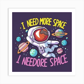 I Need More Space I Needore Space Art Print