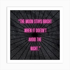 Moon Stays Bright When It Doesn'T Avoid The Night Art Print