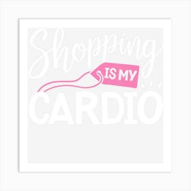 Shopping Is My Cardio Fitness Gym Workout Women Art Print