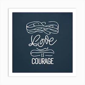 Love Is Courage Art Print