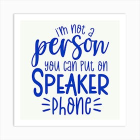 i M Not A Person You Should Put On Speaker Phone 1 Art Print