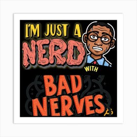 I'm Just A Nerd With Bad Nerves Art Print