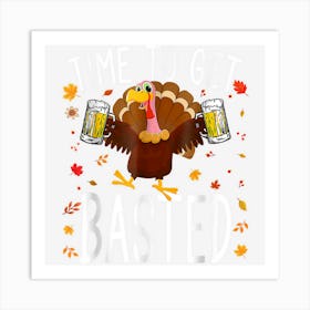 Time To Get Basted Funny Beer Funny Thanksgiving Cool Turkey Art Print