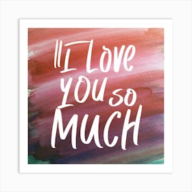 I Love You So Much 1 Art Print