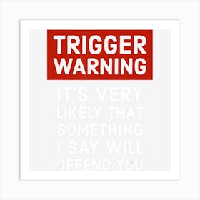 Politically Incorrect Gift Trigger Warning Art Print