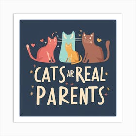 Cats Are Real Parents 1 Art Print