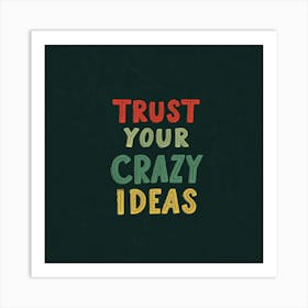 Trust Your Crazy Ideas Art Print