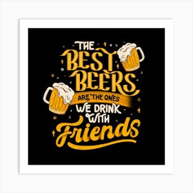 The Best Beers Are The Ones We Drink With Friends - Funny Quote Gift Art Print