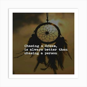 Chasing A Dream Is Always Better Than Chasing A Person Art Print