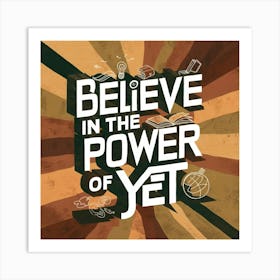 Believe In The Power Of Yet 6 Art Print