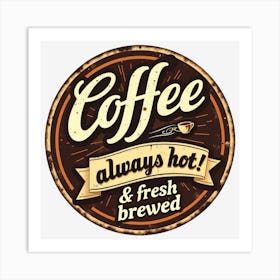 Coffee Always Hot And Fresh Brewed Art Print