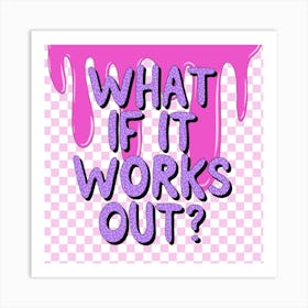 What If It Works Out? Art Print