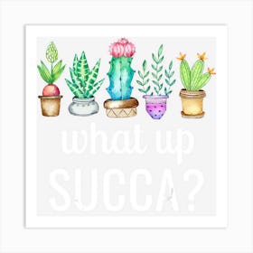 What Up Succa Succulen Punny Cactus Art Print