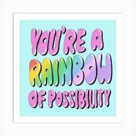 You're A Rainbow Of Possibility Art Print