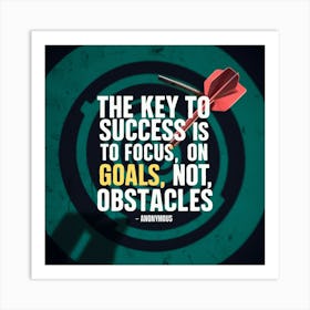 Key To Success Is To Focus On Goals, Not Obstacles Art Print