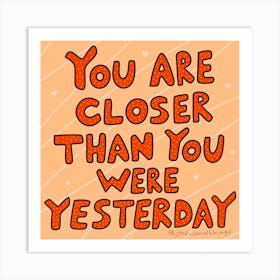 You Are Closer Than You Were Yesterday Art Print