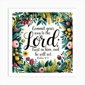 Psalms 37:5; Commit your way to the Lord; trust in Him, and He will act, Christian Art, God, Plants, Bible Verse, encouragement, Faith 1 Art Print