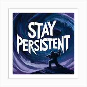 Stay Persistent Art Print