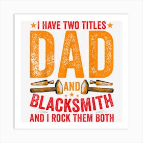 Mens Blacksmithing Forging I Have Two Titles Dad And Blacksmith 1 Art Print