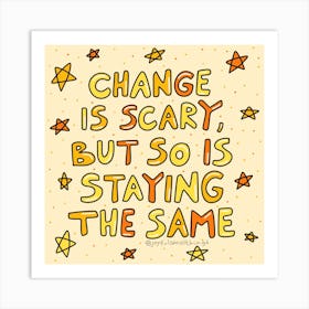 Change Is Scary But So Is Staying The Same Art Print