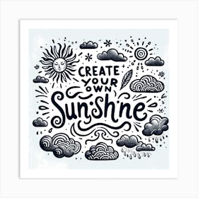The Quote Create Your Own Sunshine In A Whimsical, Hand Drawn Style With Sun And Clouds Art Print