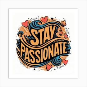 Stay Passionate Art Print