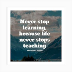 Never Stop Learning Because Life Never Stops Teaching Art Print