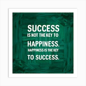Success Is Not The Key To Happiness Happiness Is The Key To Success Art Print