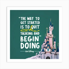 Way To Get Started Is To Quit Talking And Begin Doing Art Print