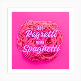 Less Regretti More Spaghetti Art Print