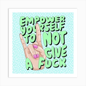 Empower Yourself To Not Give A Fuck Art Print