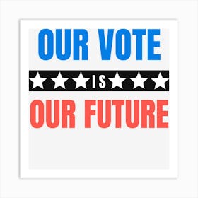 Our Vote Is Our Future Art Print