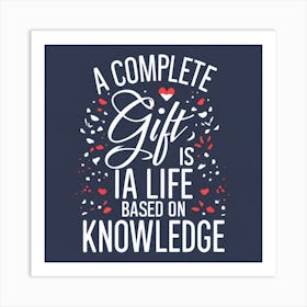 Complete Gift Is A Life Based On Knowledge Art Print