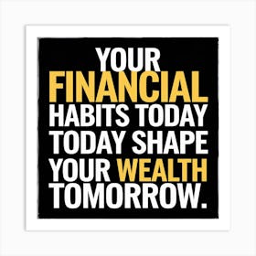 Your Financial Habits Today Shape Your Wealth Tomorrow Art Print