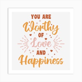 You Are Worthy Of Love And Happiness Art Print